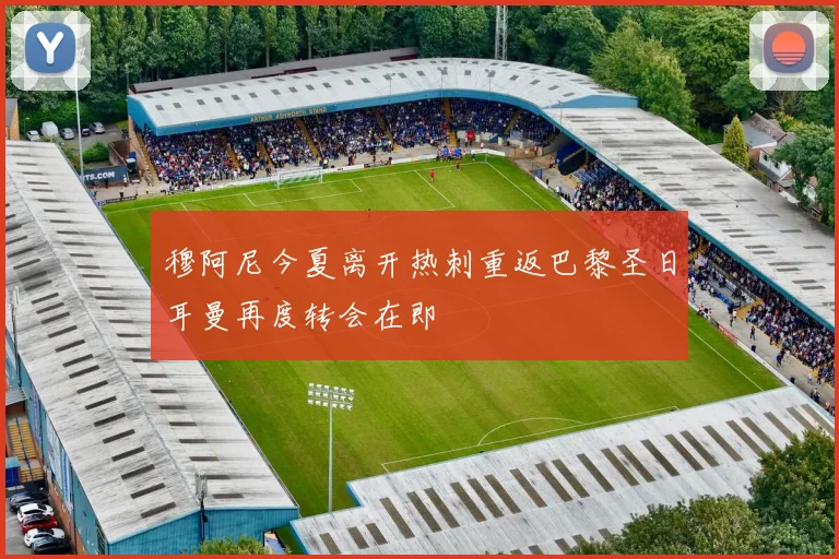 穆阿尼今夏离开热刺重返巴黎圣日耳曼再度转会在即