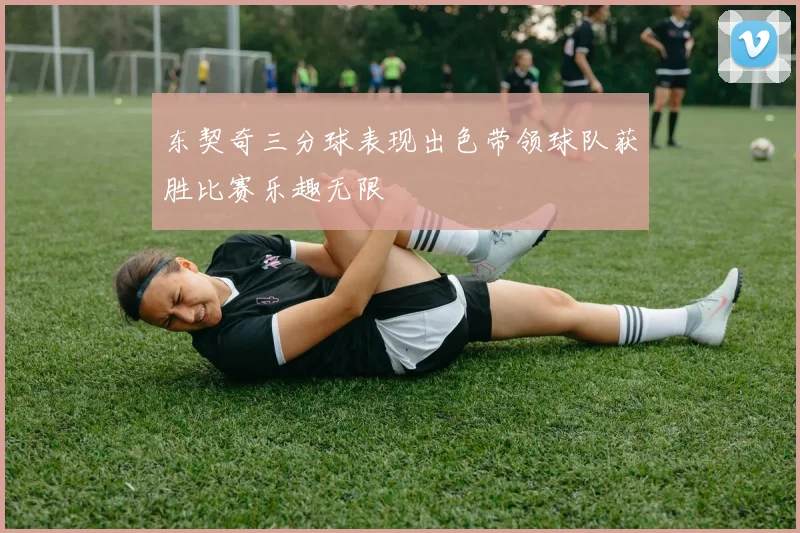 东契奇三分球表现出色带领球队获胜比赛乐趣无限